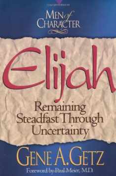 Men of Character: Elijah: Remaining Steadfast Through Uncertainty (Volume 3)