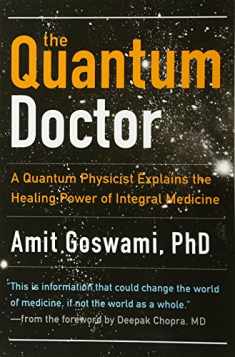 The Quantum Doctor: A Quantum Physicist Explains the Healing Power of Integral Medicine