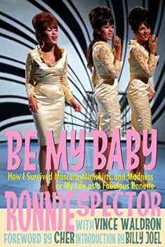 Be My Baby: How I Survived Mascara Miniskirts and Madness, or My Life as a Fabulous Ronette