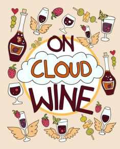 On Cloud Wine: A Funny and Unique Adult Coloring Book for Moms Who Love Wine; Remember, Sip Happens So Relax, Be Stress-Free and Enjoy; Relaxation Gifts for Women Who Have Everything