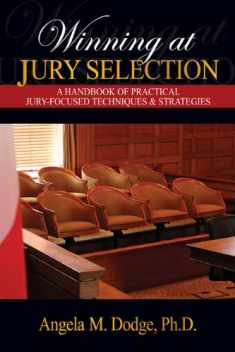 Winning at Jury Selection: A Handbook of Practical Jury-Focused Techniques & Strategies