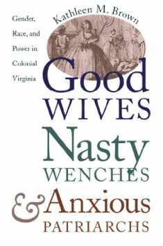 Good Wives, Nasty Wenches, and Anxious Patriarchs: Gender, Race, and Power in Colonial Virginia (Published by the Omohundro Institute of Early ... and the University of North Carolina Press)