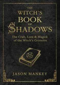 The Witch's Book of Shadows: The Craft, Lore & Magick of the Witch's Grimoire (The Witch's Tools Series, 5)