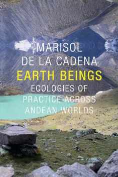 Earth Beings: Ecologies of Practice across Andean Worlds (The Lewis Henry Morgan Lectures)