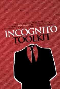 Incognito Toolkit: Tools, Apps, and Creative Methods for Remaining Anonymous, Private, and Secure While Communicating, Publishing, Buying, and Researching Online