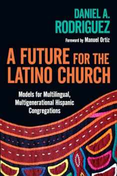 A Future for the Latino Church: Models for Multilingual, Multigenerational Hispanic Congregations