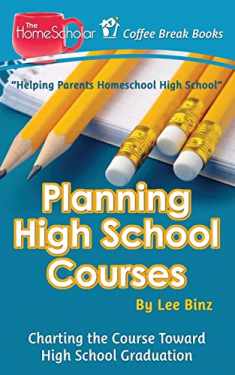 Planning High School Courses: Charting the Course Toward Homeschool Graduation (The HomeScholar's Coffee Break Book series)