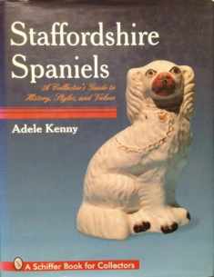 Staffordshire Spaniels: A Collector's Guide to History, Styles, and Values (A Schiffer Book for Collectors)
