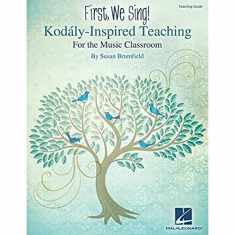 First, We Sing! Kodaly-Inspired Teaching for the Music Classroom