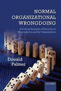 Normal Organizational Wrongdoing: A Critical Analysis of Theories of Misconduct in and by Organizations