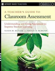 A Teacher's Guide to Classroom Assessment: Understanding And Using Assessment to Improve Student Learning