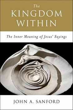 The Kingdom Within: The Inner Meaning of Jesus' Sayings