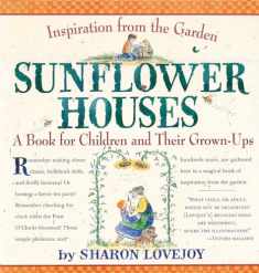 Sunflower Houses: Inspiration From the Garden--A Book for Children and Their Grown-Ups