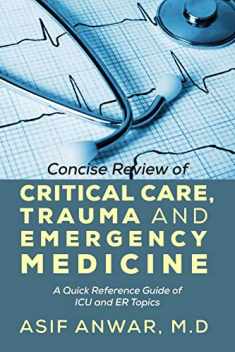 Concise Review of Critical Care, Trauma and Emergency Medicine: A Quick Reference Guide of ICU and Er Topics