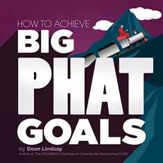How to Achieve Big PHAT Goals