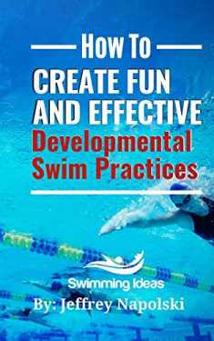 How to Create Fun and Effective Developmental Swim Practices: Make coaching beginner swimmers exciting and interesting.