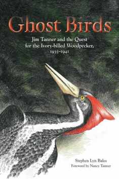 Ghost Birds: Jim Tanner and the Quest for the Ivory-billed Woodpecker, 1935–1941