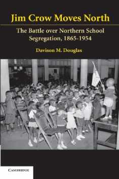 Jim Crow Moves North: The Battle over Northern School Segregation, 1865–1954 (Cambridge Historical Studies in American Law and Society)