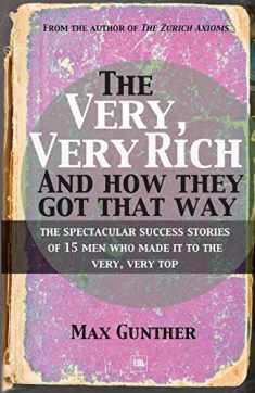 The Very, Very Rich and How They Got That Way: The spectacular success stories of 15 men who made it to the very, very top