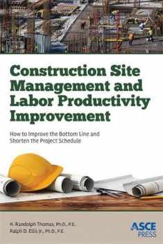 Construction Site Management and Labor Productivity Improvement: How to Improve the Bottom Line and Shorten the Project Schedule (Asce Press)