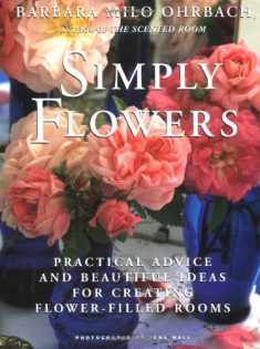 Simply Flowers: Practical Advice and Beautiful Ideas for Creating Flower-Filled Rooms
