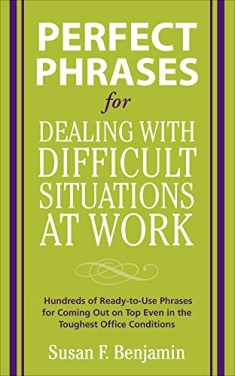 Perfect Phrases for Dealing with Difficult Situations at Work: Hundreds of Ready-to-Use Phrases for Coming Out on Top Even in the Toughest Office Conditions (Perfect Phrases Series)