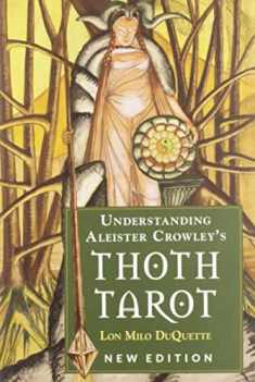 Understanding Aleister Crowley's Thoth Tarot: New Edition