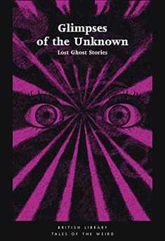 Glimpses of the Unknown: Lost Ghost Stories (Tales of the Weird)