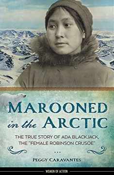 Marooned in the Arctic: The True Story of Ada Blackjack, the "Female Robinson Crusoe" (15) (Women of Action)
