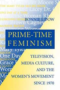 Prime-Time Feminism: Television, Media Culture, and the Women's Movement Since 1970 (Feminist Cultural Studies, the Media, and Political Culture)