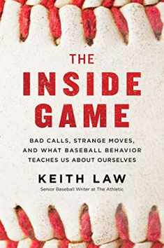 The Inside Game: Bad Calls, Strange Moves, and What Baseball Behavior Teaches Us About Ourselves