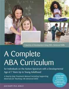 A Complete ABA Curriculum for Individuals on the Autism Spectrum with a Developmental Age of 7 Years Up to Young Adulthood: A Step-by-Step Treatment ... Materials for Teaching 140 Advanced Skills