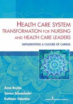 Health Care System Transformation for Nursing and Health Care Leaders: Implementing a Culture of Caring