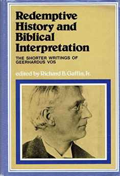 Redemptive history and biblical interpretation: The shorter writings of Geerhardus Vos