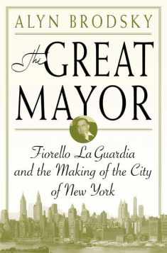 The Great Mayor: Fiorello La Guardia and the Making of the City of New York