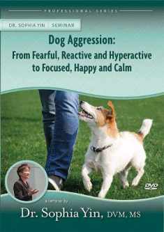 Dog Aggression: From Fearful, Reactive & Hyperactive to Focused, Happy & Calm