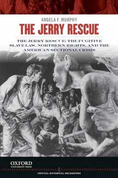 The Jerry Rescue: The Fugitive Slave Law, Northern Rights, and the American Sectional Crisis (Critical Historical Encounters Series)
