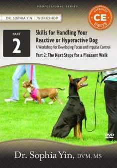 Skills for Handling Your Reactive or Hyperactive Dog: A Workbook for Developing Focus and Impulse Control, Part 2: The Next Steps for a Pleasant Walk