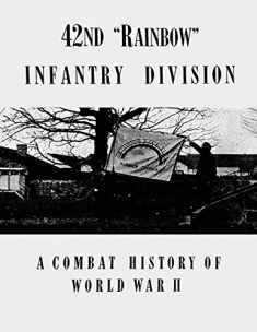42nd "Rainbow" Infantry Division: A Combat History of World War II