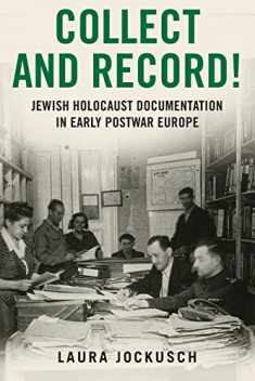 Collect and Record!: Jewish Holocaust Documentation in Early Postwar Europe (Oxford Series on History and Archives)