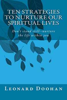 Ten Strategies To Nurture Our Spiritual Lives: Don't stand still--nurture the life within you (Readings on Contemporary Spirituality for Christian Adults)