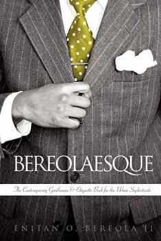 How To Be a Gentleman - Bereolaesque: The Contemporary Gentleman & Etiquette Book For The Urban Sophisticate