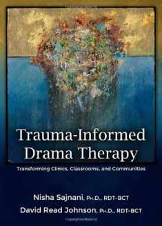 TraumaInformed Drama Therapy: Transforming Clinics, Classrooms, and Communities