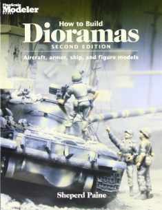 How to Build Dioramas: Aircraft, Armor, Ship, and Figure Models