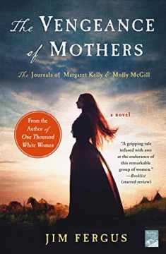 The Vengeance of Mothers: The Journals of Margaret Kelly & Molly McGill: A Novel (One Thousand White Women Series, 2)