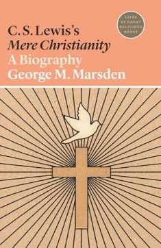 C. S. Lewis's Mere Christianity: A Biography (Lives of Great Religious Books, 24)
