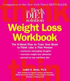 Beck Diet Solution Weight Loss Workbook: The 6-week Plan to Train Your Brain to Think Like a Thin Person