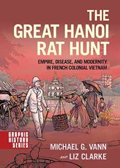 The Great Hanoi Rat Hunt: Empire, Disease, and Modernity in French Colonial Vietnam (Graphic History Series)