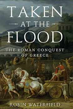 Taken at the Flood: The Roman Conquest of Greece (Ancient Warfare and Civilization)