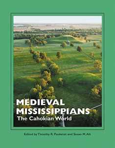 Medieval Mississippians: The Cahokian World (A School for Advanced Research Popular Archaeology Book)